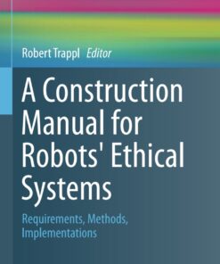 A Construction Manual for Robots' Ethical Systems: Requirements Methods Implementations ebook