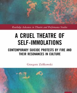 A Cruel Theatre of Self-Immolations: Contemporary Suicide Protests by Fire and Their Resonances in Culture ebook