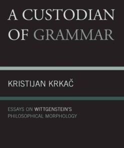 A Custodian of Grammar: Essays on Wittgenstein's Philosophical Morphology ebook