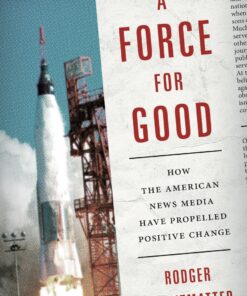 A Force for Good: How the American News Media Have Propelled Positive Change ebook
