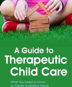A Guide to Therapeutic Child Care: What You Need to Know to Create a Healing Home ebook