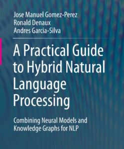A Practical Guide to Hybrid Natural Language Processing: Combining Neural Models and Knowledge Graphs for NLP ebook