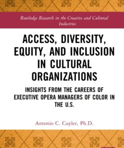 Access Diversity Equity and Inclusion in Cultural Organizations: Insights from the Careers of Executive Opera Managers of Color in the US ebook