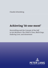 Achieving At-one-ment: Storytelling and the Concept of the "Self</I> in Ian McEwans "The Child in Time Black Dogs Enduring Love</I> and "Atonement</I> ebook