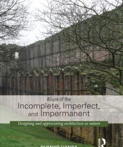 Allure of the Incomplete Imperfect and Impermanent: Designing and Appreciating Architecture as Nature ebook