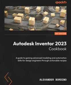 Autodesk Inventor 2023 Cookbook: A guide to gaining advanced modeling and automation skills for design engineers through actionable recipes ebook