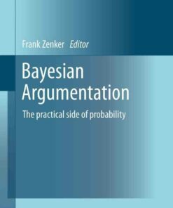 Bayesian Argumentation: The practical side of probability ebook