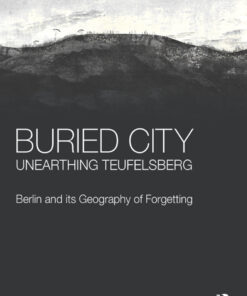 Buried City Unearthing Teufelsberg: Berlin and its Geography of Forgetting ebook