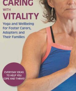 Caring with Vitality - Yoga and Wellbeing for Foster Carers Adopters and Their Families: Everyday Ideas to Help You Cope and Thrive! ebook