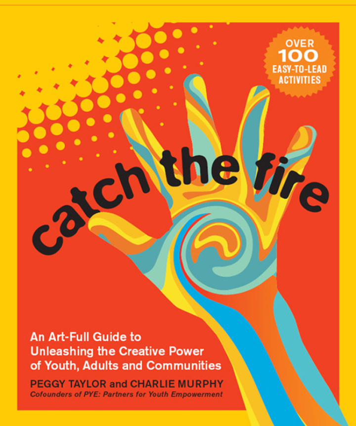 Catch the Fire: An Art-Full Guide to Unleashing the Creative Power of Youth Adults and Communities ebook