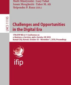 Challenges and Opportunities in the Digital Era17th IFIP WG 6.11 Conference on e-Business e-Services and e-Society I3E 2018 Kuwait City Kuwait October 30 � November 1 2018 Proceedings ebook