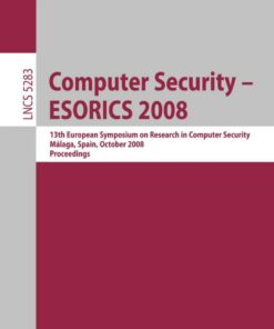 Computer Security - ESORICS 2008: 13th European Symposium on Research in Computer Security M�laga Spain October 6-8 2008. Proceedings ebook