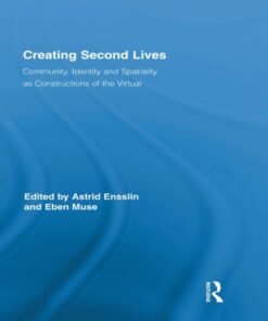 Creating Second Lives: Community Identity and Spatiality as Constructions of the Virtual ebook