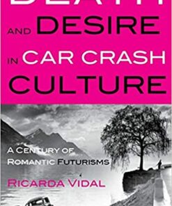 Death and Desire in Car Crash Culture: A Century of Romantic Futurisms ebook