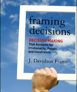 Framing Decisions: Decision-Making that Accounts for Irrationality People and Constraints ebook