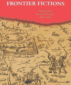 Frontier Fictions Shaping the Iranian Nation 1804-1946 ebook