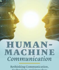 Human-Machine Communication: Rethinking Communication Technology and Ourselves ebook