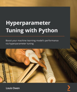 Hyperparameter Tuning with Python: Boost your machine learning model's performance via hyperparameter tuning ebook