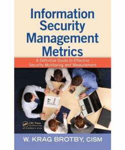 Information Security Management Metrics: A Definitive Guide to Effective Security Monitoring and Measurement ebook