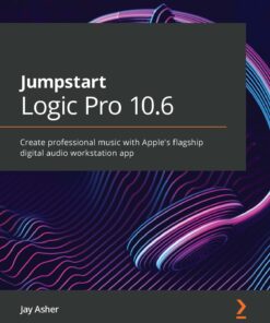 Jumpstart Logic Pro 10.6: Create professional music with Apple's flagship digital audio workstation app ebook