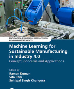 Machine Learning for Sustainable Manufacturing in Industry 4.0: Concept Concerns and Applications 1st Edition ebook