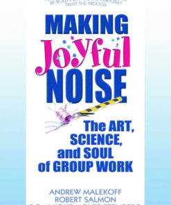 Making Joyful Noise: The Art Science and Soul of Group Work ebook
