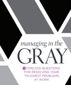 Managing in the Gray: Five Timeless Questions for Resolving Your Toughest Problems at Work ebook