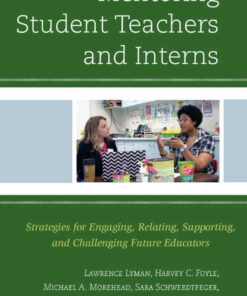 Mentoring Student Teachers and Interns: Strategies for Engaging Relating Supporting and Challenging Future Educators ebook