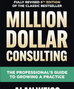 Million Dollar Consulting Sixth Edition: The Professional's Guide to Growing a Practice ebook