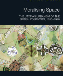 Moralising Space: The Utopian Urbanism of the British Positivists 1855-1920 ebook