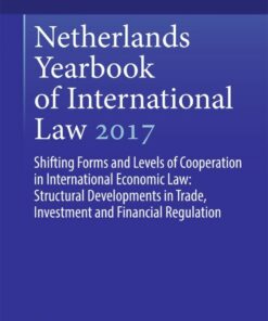Netherlands Yearbook of International Law 2017: Shifting Forms and Levels of Cooperation in International Economic Law: Structural Developments in Trade Investment and Financial Regulation ebook