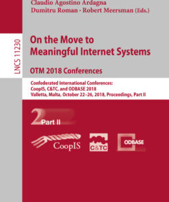 On the Move to Meaningful Internet Systems. OTM 2018 Conferences: Confederated International Conferences: CoopIS C&TC and ODBASE 2018 Valletta Malta October 22-26 2018 Proceedings Part II ebook