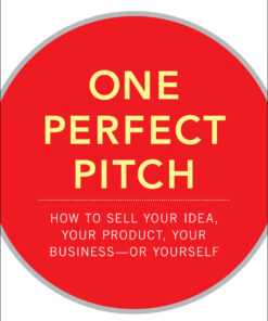 One Perfect Pitch: How to Sell Your Idea Your Product Your Business--or Yourself ebook