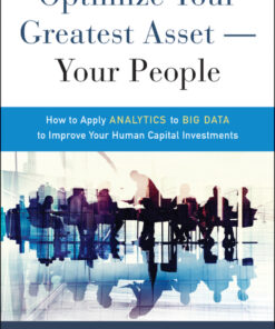 Optimize Your Greatest Asset -- Your People: How to Apply Analytics to Big Data to Improve Your Human Capital Investments ebook
