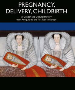 Pregnancy Delivery Childbirth: A Gender and Cultural History from Antiquity to the Test Tube in Europe ebook