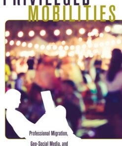 Privileged Mobilities: Professional Migration Geo-Social Media and a New Global Middle Class ebook