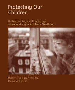Protecting Our Children: Understanding and Preventing Abuse and Neglect in Early Childhood 1st Edition ebook