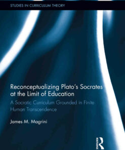 Reconceptualizing Plato?s Socrates at the Limit of Education: A Socratic Curriculum Grounded in Finite Human Transcendence ebook