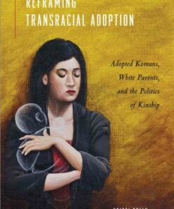Reframing Transracial Adoption: Adopted Koreans White Parents and the Politics of Kinship ebook