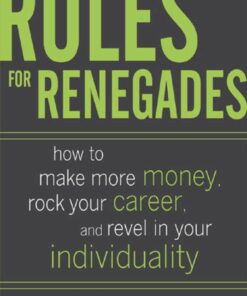 Rules for Renegades: How to Make More Money Rock Your Career and Revel in Your Individuality ebook