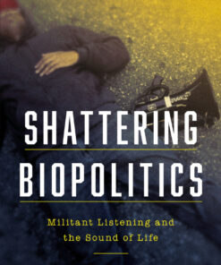 Shattering Biopolitics: Militant Listening and the Sound of Life ebook