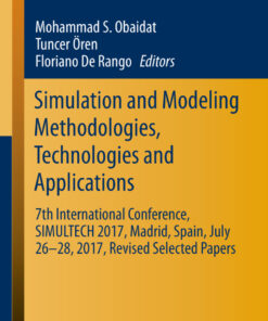 Simulation and Modeling Methodologies Technologies and Applications: 7th International Conference SIMULTECH 2017 Madrid Spain July 26?28 2017 Revised Selected Papers ebook