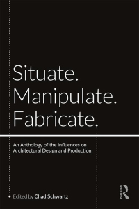 Situate Manipulate Fabricate: An Anthology of the Influences on Architectural Design and Production ebook