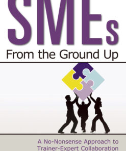SMEs From the Ground Up: A No-Nonsense Approach to Trainer-Expert Collaboration ebook