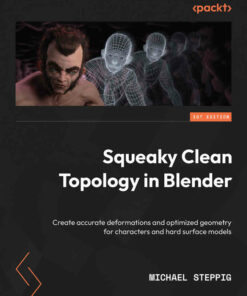 Squeaky Clean Topology in Blender: Create accurate deformations and optimized geometry for characters and hard surface models ebook