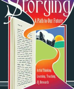 Storying: A Path to Our Future: Artful Thinking Learning Teaching and Research ebook