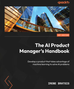 The AI Product Manager's Handbook: Develop a product that takes advantage of machine learning to solve AI problems ebook