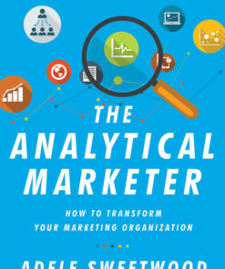 The Analytical Marketer: How to Transform Your Marketing Organization ebook