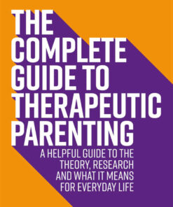 The Complete Guide to Therapeutic Parenting: A Helpful Guide to the Theory Research and What it Means for Everyday Life ebook
