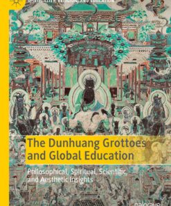 The Dunhuang Grottoes and Global Education: Philosophical Spiritual Scientific and Aesthetic Insights ebook